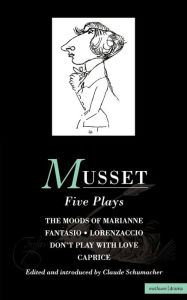 Musset: Five Plays: Moods of Marianne; Fantasio; Lorenzaccio; Don't Play with Love; Caprice Alfred de Musset Author