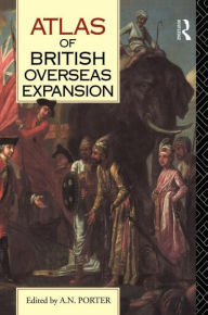 Atlas of British Overseas Expansion A.N. Porter Editor