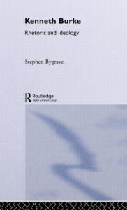 Kenneth Burke: Rhetoric and Ideology Stephen Bygrave Author