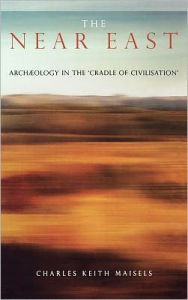 The Near East: Archaeology in the 'Cradle of Civilization' Charles Keith Maisels Author