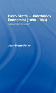 Piero Sraffa, Unorthodox Economist (1898-1983): A Biographical Essay Jean-Pierre Potier Author
