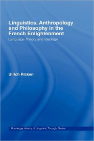 Linguistics, Anthropology and Philosophy in the French Enlightenment: A contribution to the history of the relationship between language theory and id