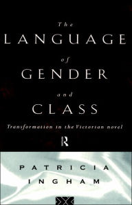 Language of Gender and Class: Transformation in the Victorian Novel Patricia Ingham Author
