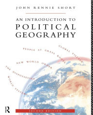 An Introduction to Political Geography John Rennie Short Author