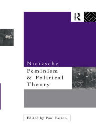 Nietzsche, Feminism and Political Theory Paul Patton Author