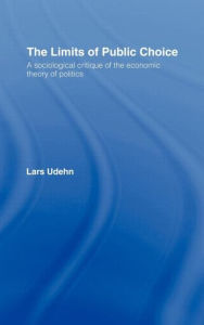 The Limits of Public Choice: A Sociological Critique of the Economic Theory of Politics Lars Udehn Author