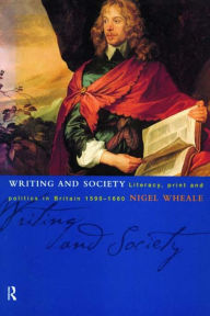 Writing and Society: Literacy Print and Politics in Britain (1590-1660) - Nigel Wheale