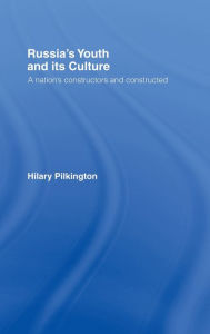 Russia's Youth and its Culture: A Nation's Constructors and Constructed - Hilary Pilkington
