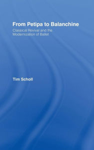 From Petipa to Balanchine: Classical Revival and the Modernisation of Ballet Tim Scholl Author