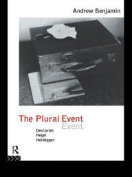 The Plural Event: Descartes, Hegel, Heidegger Andrew Benjamin Author