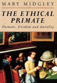 The Ethical Primate: Humans, Freedom and Morality Mary Midgley Author