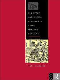 The Stage and Social Struggle in Early Modern England - Jean E. Howard