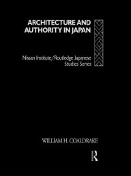 Architecture and Authority in Japan William H. Coaldrake Author