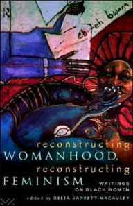 Reconstructing Womanhood, Reconstructing Feminism: Writings on Black Women - Delia Jarrett-Macauley