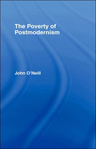 The Poverty of Postmodernism John O'Neill Author