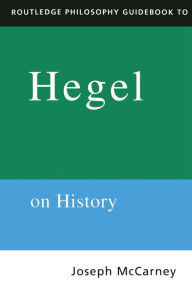 Routledge Philosophy Guidebook to Hegel on History Joseph Mccarney Author
