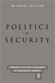 Politics of Security: Towards a Political Phiosophy of Continental Thought Michael Dillon Author