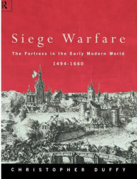 Siege Warfare: The Fortress in the Early Modern World 1494-1660 Christopher Duffy Author