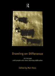 Drawing on Difference: Art Therapy with People who have Learning Difficulties - Mair Rees