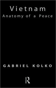 Vietnam: Anatomy of a Peace Gabriel Kolko Author