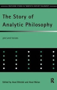 The Story of Analytic Philosophy: Plot and Heroes Anat Biletzki Editor