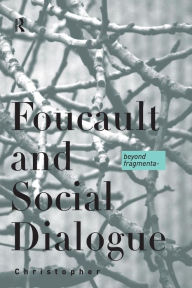 Foucault and Social Dialogue: Beyond Fragmentation Chris Falzon Author