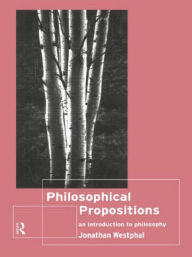 Philosophical Propositions: An Introduction to Philosophy Jonathan Westphal Author