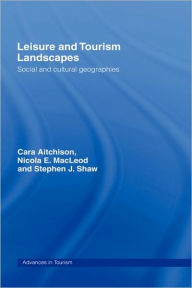 Leisure and Tourism Landscapes: Social and Cultural Geographies Cara Aitchison Author