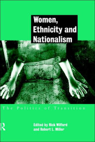 Women, Ethnicity and Nationalism: The Politics of Transition Robert E. Miller Editor