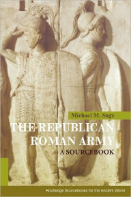 The Republican Roman Army: A Sourcebook Michael M. Sage Author