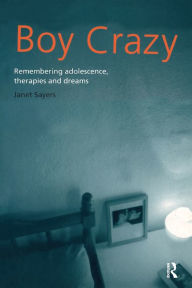 Boy Crazy: Remembering Adolescence, Therapies and Dreams Janet Sayers Author