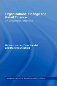 Organisational Change and Retail Finance: An Ethnographic Perspective Richard Harper Author