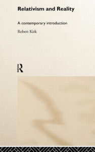 Relativism and Reality: A Contemporary Introduction - Robert Kirk