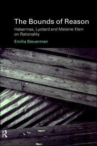 The Bounds of Reason: Habermas, Lyotard and Melanie Klein on Rationality Emilia Steuerman Author