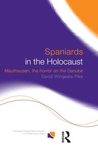 Spaniards in the Holocaust: Mauthausen, Horror on the Danube David Wingeate Pike Author