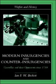 Modern Insurgencies and Counter-Insurgencies: Guerrillas and their Opponents since 1750 Ian F. W. Beckett Author