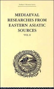 Mediaeval Researches from Eastern Asiatic Sources: Fragments Towards the Knowledge of the Geography and History of Central and Western Asia from the 1