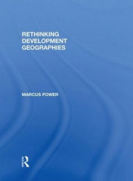 Rethinking Development Geographies - Marcus Power