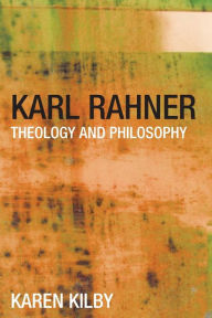 Karl Rahner: Theology and Philosophy Karen Kilby Author