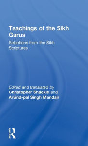 Teachings of the Sikh Gurus: Selections from the Sikh Scriptures Christopher Shackle Editor