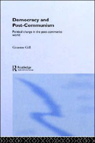 Democracy and Post-Communism: Political Change in the Post-Communist World Graeme Gill Author