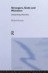 Strangers, Gods and Monsters: Ideas of Otherness - Richard Kearney