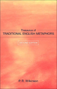 Thesaurus of Traditional English Metaphors P.R. Wilkinson Author