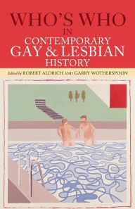 Who's Who in Contemporary Gay and Lesbian History: From World War II to the Present Day Robert Aldrich Editor