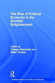 The Rise of Political Economy in the Scottish Enlightenment Tatsuya Sakamoto Editor
