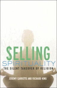 Selling Spirituality: The Silent Takeover of Religion Jeremy Carrette Author