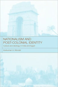 Nationalism and Post-Colonial Identity: Culture and Ideology in India and Egypt Anshuman A Mondal Author