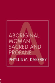 Aboriginal Woman Sacred and Profane Phyllis Kaberry Author