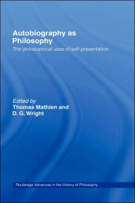 Autobiography as Philosophy: The Philosophical Uses of Self-Presentation Thomas Mathien Editor