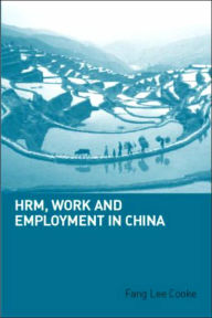 HRM, Work and Employment in China Fang Lee Cooke Author